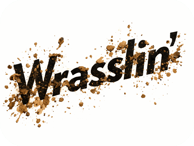 The word “Wrasslin’” in bold black lettering splattered with clumps of brown mud.