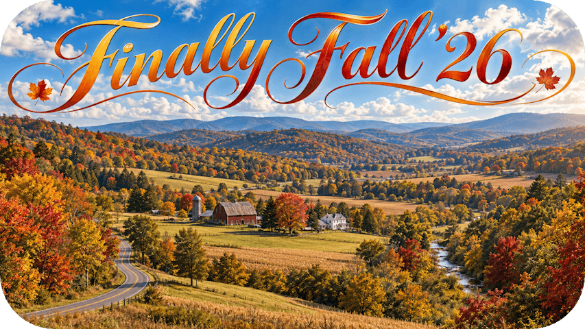 Early autumn colors sweep across a sunlit rural Pennsylvania valley beneath “Finally Fall '26.”
